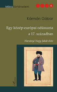 Karman Gabor- Egy kozep-europai odusszeia a 17. szazadban- Harsanyi Nagy Jakab elete